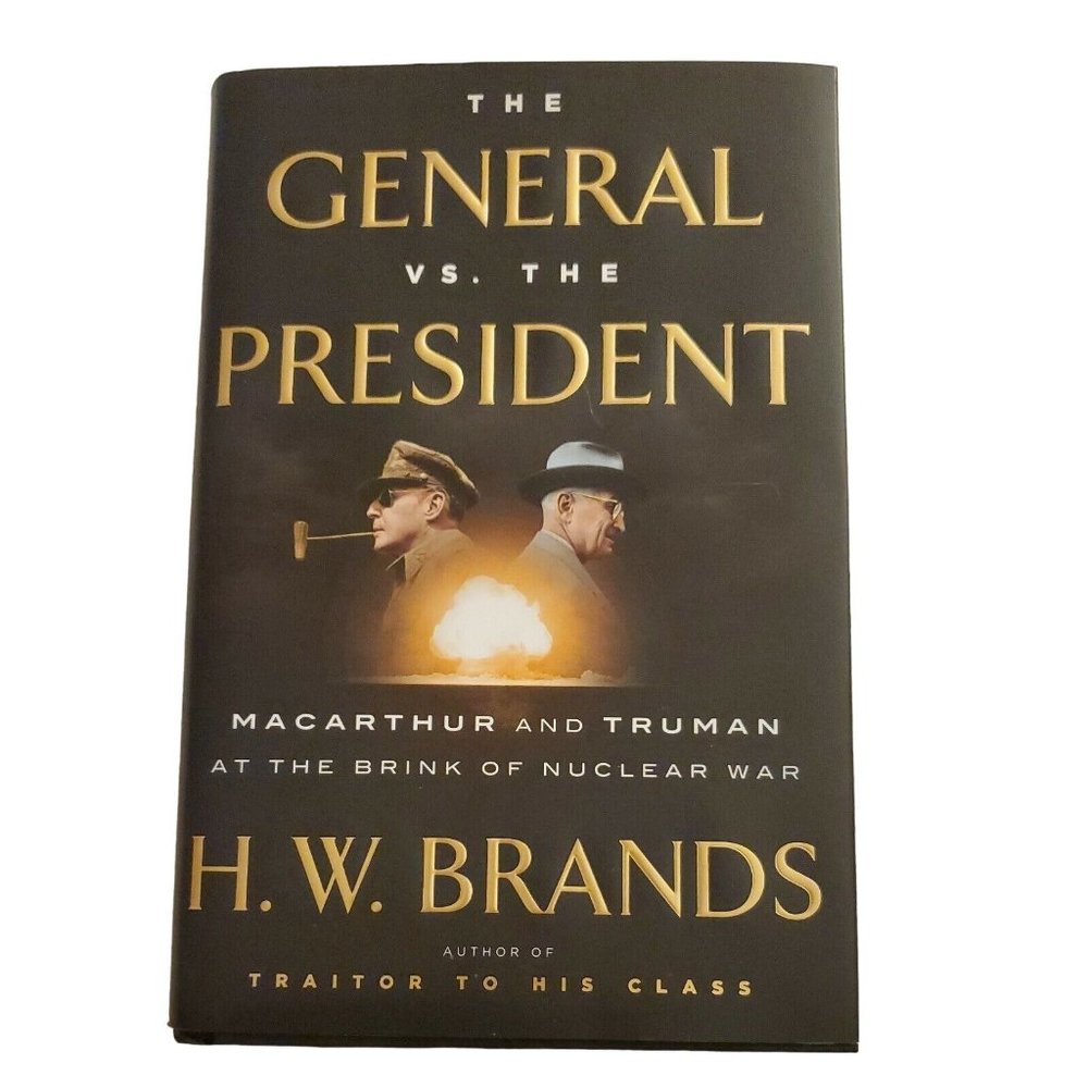 The General vs. the President: MacArthur and Truman at the Brink of Nuclear War